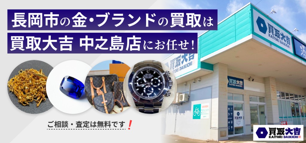長岡市の金・ブランドの買取は買取大吉 中之島店にお任せ。ご相談・査定は無料です。